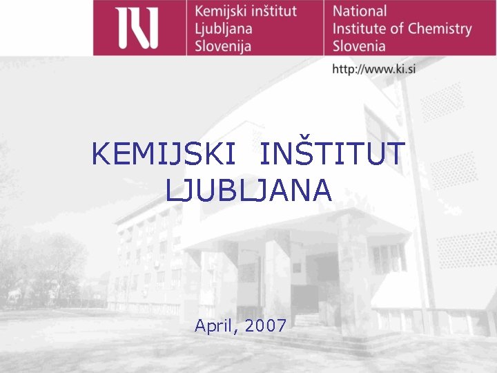 KEMIJSKI INŠTITUT LJUBLJANA April, 2007 