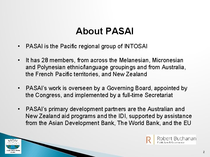 About PASAI • PASAI is the Pacific regional group of INTOSAI • It has