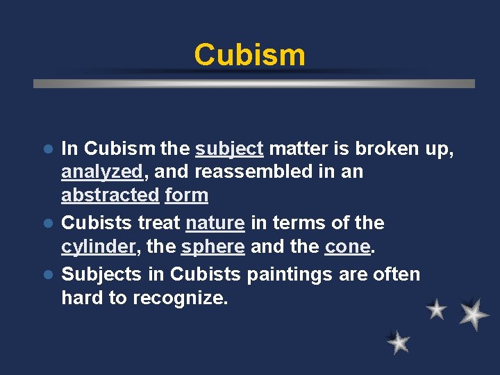 Cubism In Cubism the subject matter is broken up, analyzed, and reassembled in an