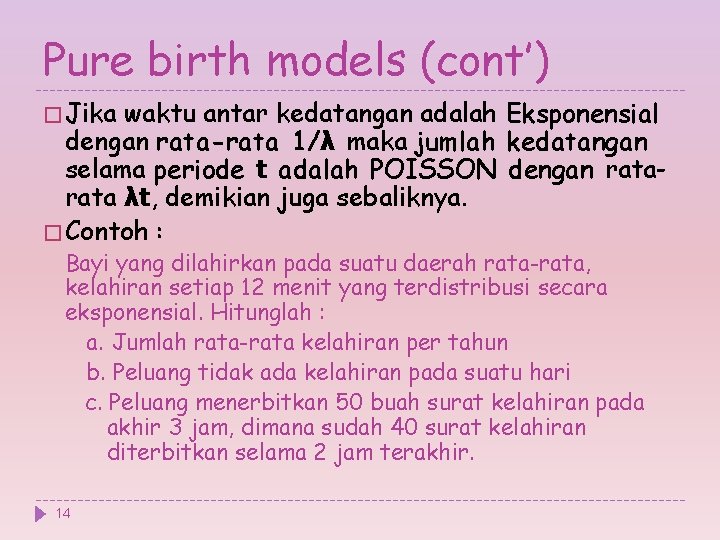 Pure birth models (cont’) � Jika waktu antar kedatangan adalah Eksponensial dengan rata-rata 1/λ