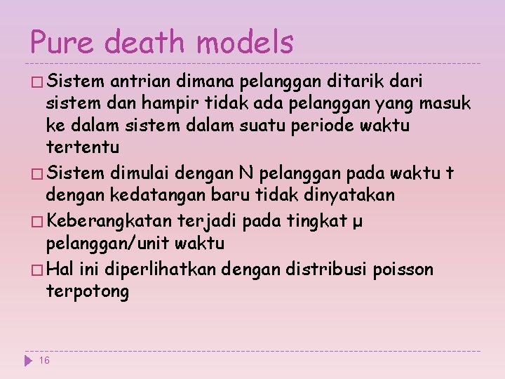 Pure death models � Sistem antrian dimana pelanggan ditarik dari sistem dan hampir tidak