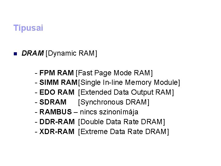 Típusai DRAM [Dynamic RAM] - FPM RAM [Fast Page Mode RAM] - SIMM RAM