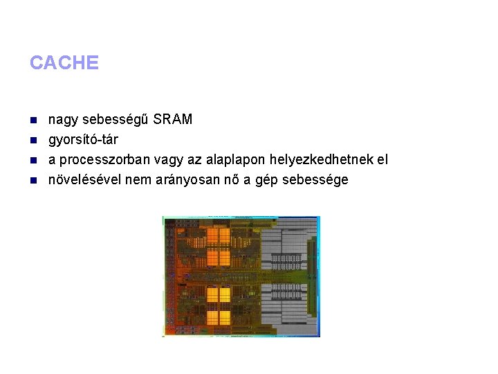 CACHE nagy sebességű SRAM gyorsító-tár a processzorban vagy az alaplapon helyezkedhetnek el növelésével nem