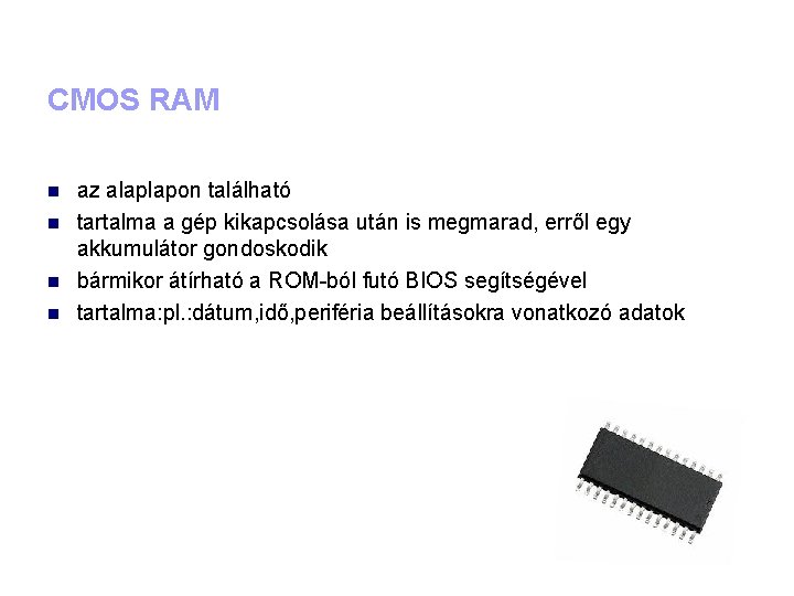 CMOS RAM az alaplapon található tartalma a gép kikapcsolása után is megmarad, erről egy