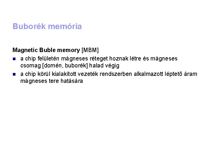 Buborék memória Magnetic Buble memory [MBM] a chip felületén mágneses réteget hoznak létre és