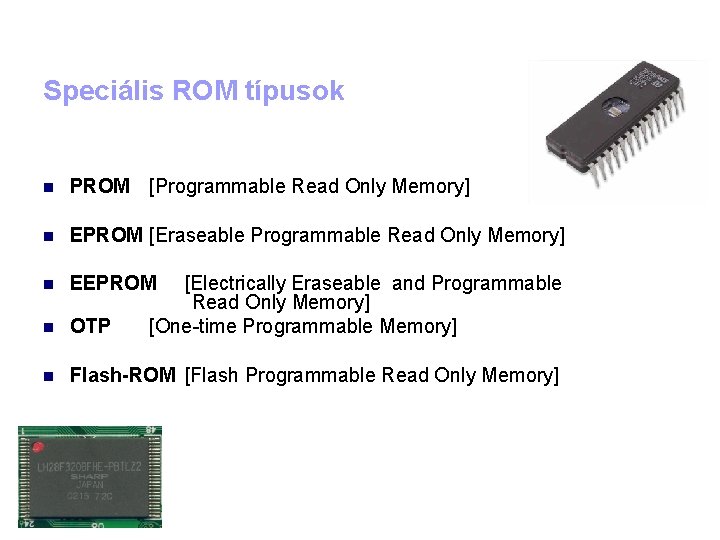 Speciális ROM típusok PROM [Programmable Read Only Memory] EPROM [Eraseable Programmable Read Only Memory]