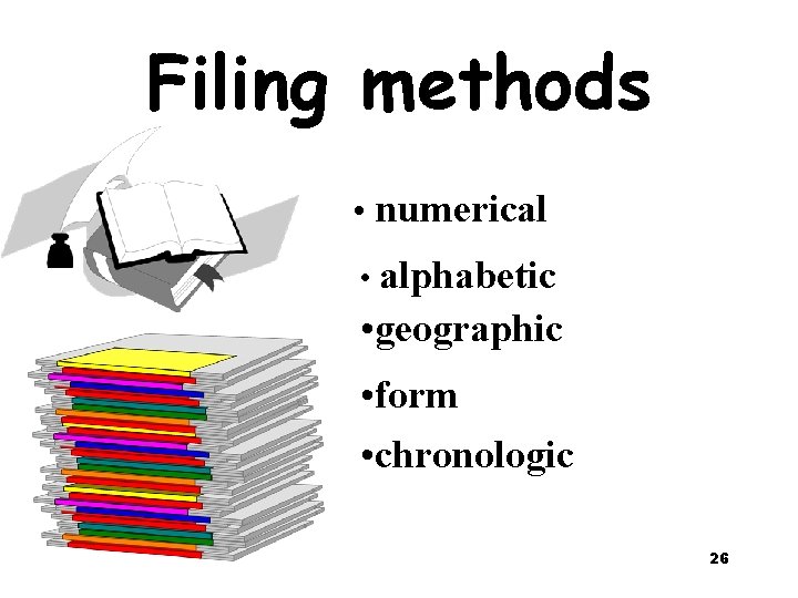 Filing methods • numerical • alphabetic • geographic • form • chronologic 26 