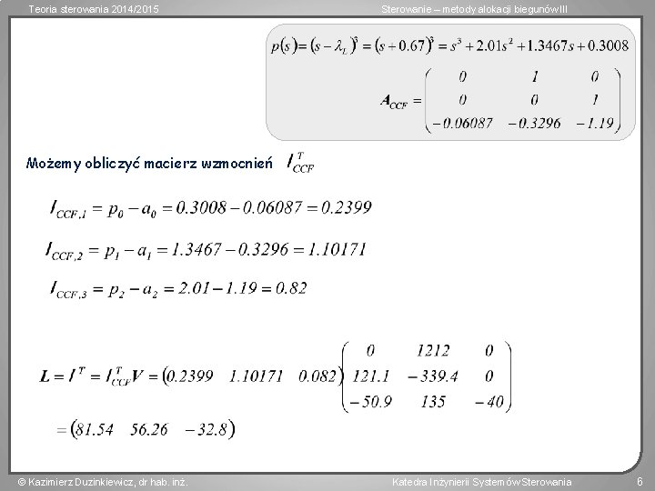 Teoria sterowania 2014/2015 Sterowanie – metody alokacji biegunów III Możemy obliczyć macierz wzmocnień Kazimierz