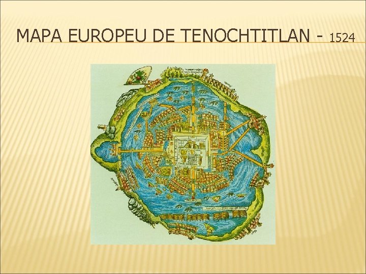 MAPA EUROPEU DE TENOCHTITLAN - 1524 