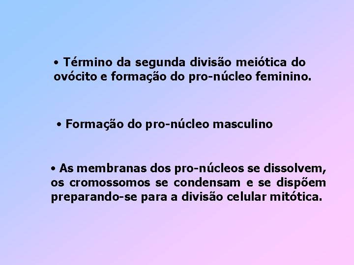  • Término da segunda divisão meiótica do ovócito e formação do pro-núcleo feminino.