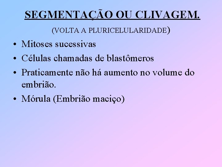 SEGMENTAÇÃO OU CLIVAGEM. (VOLTA A PLURICELULARIDADE) • Mitoses sucessivas • Células chamadas de blastômeros