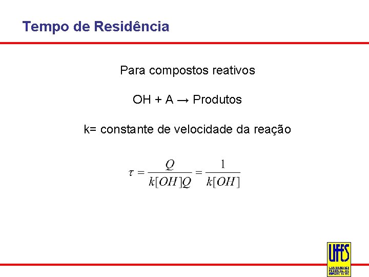 Tempo de Residência Para compostos reativos OH + A → Produtos k= constante de
