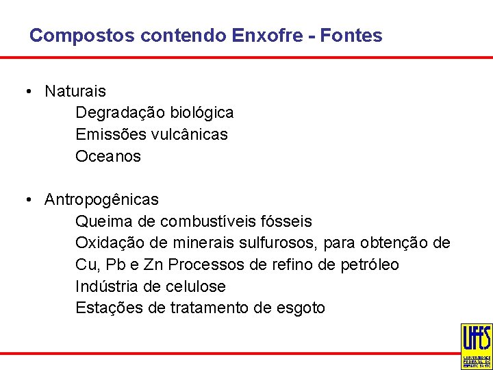 Compostos contendo Enxofre - Fontes • Naturais Degradação biológica Emissões vulcânicas Oceanos • Antropogênicas