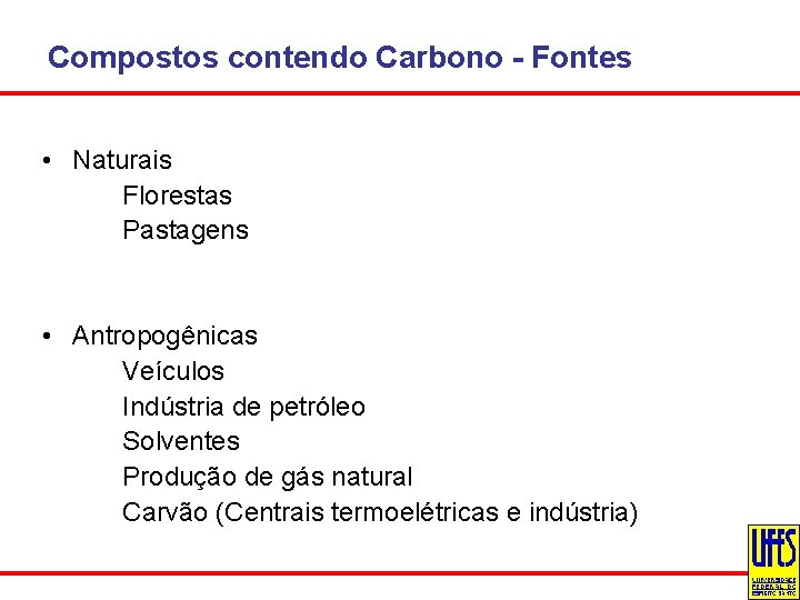 Compostos contendo Carbono - Fontes • Naturais Florestas Pastagens • Antropogênicas Veículos Indústria de