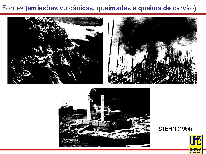 Fontes (emissões vulcânicas, queimadas e queima de carvão) STERN (1984) 