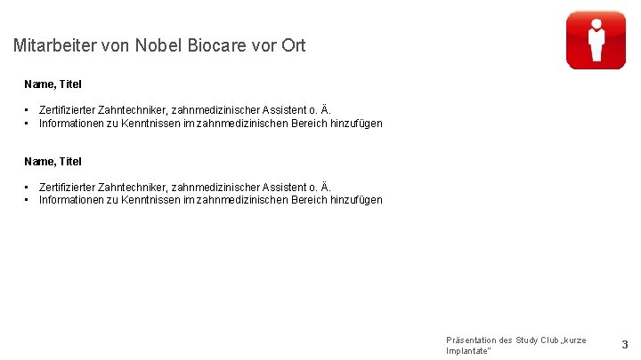 Mitarbeiter von Nobel Biocare vor Ort Name, Titel • Zertifizierter Zahntechniker, zahnmedizinischer Assistent o.