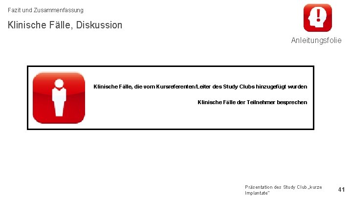 Fazit und Zusammenfassung Klinische Fälle, Diskussion Anleitungsfolie Klinische Fälle, die vom Kursreferenten/Leiter des Study