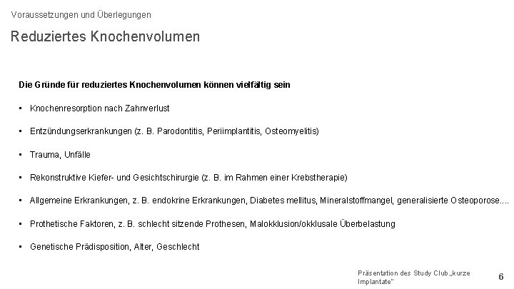 Voraussetzungen und Überlegungen Reduziertes Knochenvolumen Die Gründe für reduziertes Knochenvolumen können vielfältig sein •