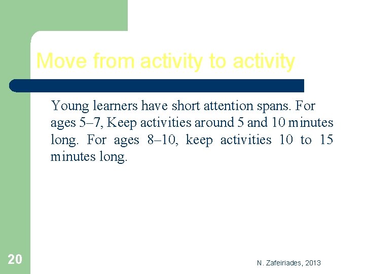 Move from activity to activity Young learners have short attention spans. For ages 5–