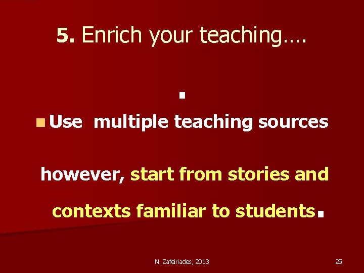 5. Enrich your teaching…. . n Use multiple teaching sources however, start from stories