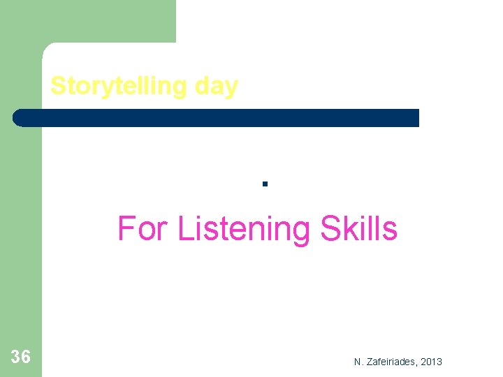 Storytelling day . For Listening Skills 36 N. Zafeiriades, 2013 