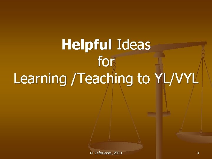 Helpful Ideas for Learning /Teaching to YL/VYL N. Zafeiriades, 2013 4 