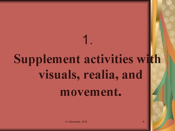 1. Supplement activities with visuals, realia, and movement. N. Zafeiriades, 2013 5 