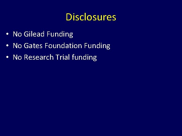 Disclosures • No Gilead Funding • No Gates Foundation Funding • No Research Trial