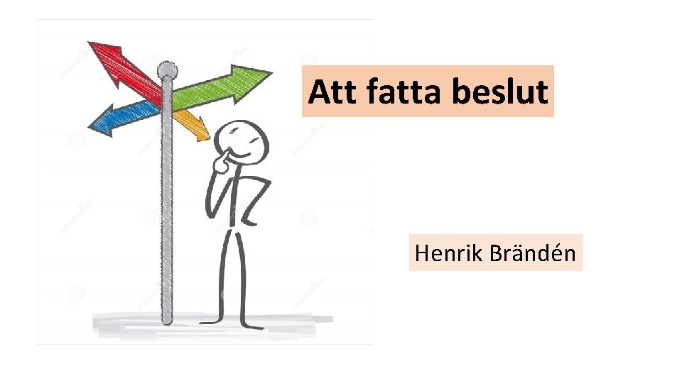 Att fatta beslut Henrik Brändén 