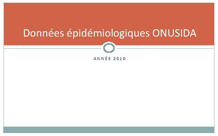 Données épidémiologiques ONUSIDA ANNÉE 2010 Données épidémiologiques ONUSIDA ANNÉE 2010
