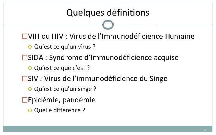 Quelques définitions �VIH ou HIV : Virus de l’Immunodéficience Humaine Qu’est ce qu’un virus Quelques définitions �VIH ou HIV : Virus de l’Immunodéficience Humaine Qu’est ce qu’un virus