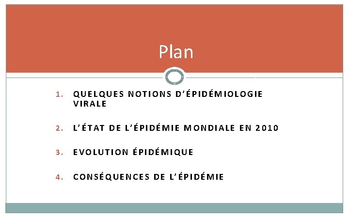 Plan 1. QUELQUES NOTIONS D’ÉPIDÉMIOLOGIE VIRALE 2. L’ÉTAT DE L’ÉPIDÉMIE MONDIALE EN 2010 3. Plan 1. QUELQUES NOTIONS D’ÉPIDÉMIOLOGIE VIRALE 2. L’ÉTAT DE L’ÉPIDÉMIE MONDIALE EN 2010 3.