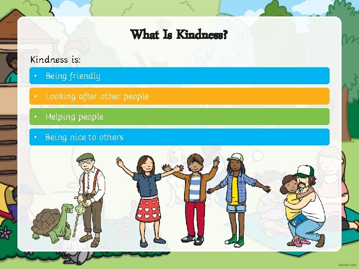 What Is Kindness? Kindness is: • Being friendly • Looking after other people •