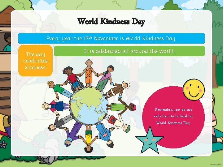 World Kindness Day Every year the 13 th November is World Kindness Day. The