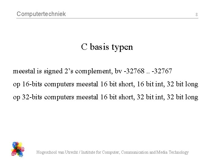 Computertechniek 8 C basis typen meestal is signed 2’s complement, bv -32768. . -32767