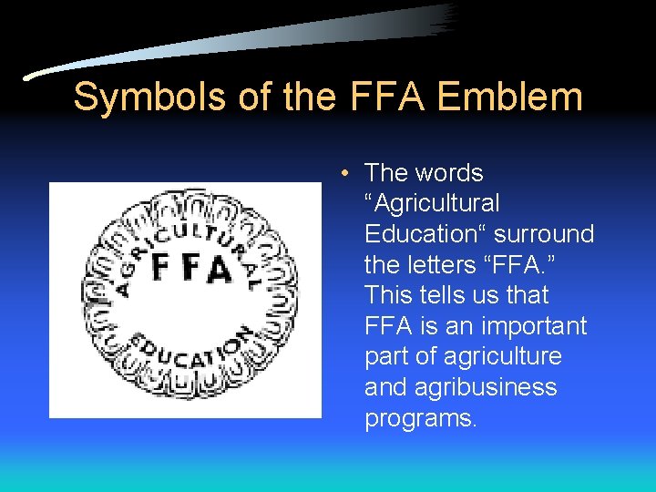 Symbols of the FFA Emblem • The words “Agricultural Education“ surround the letters “FFA.