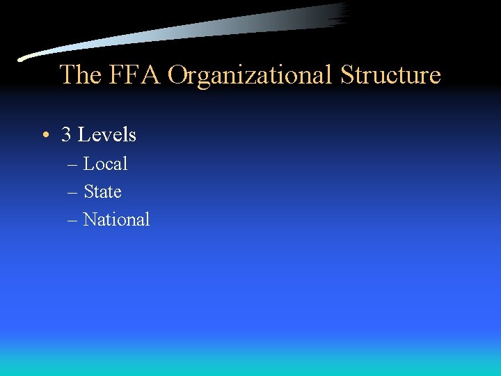 The FFA Organizational Structure • 3 Levels – Local – State – National 