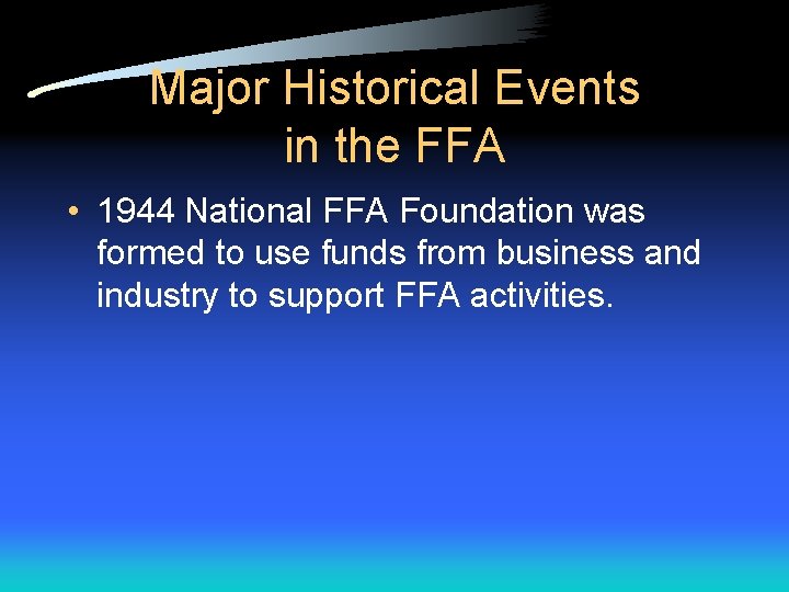 Major Historical Events in the FFA • 1944 National FFA Foundation was formed to