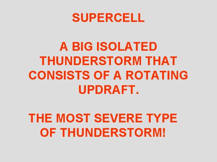 SUPERCELL A BIG ISOLATED THUNDERSTORM THAT CONSISTS OF A ROTATING UPDRAFT. THE MOST SEVERE
