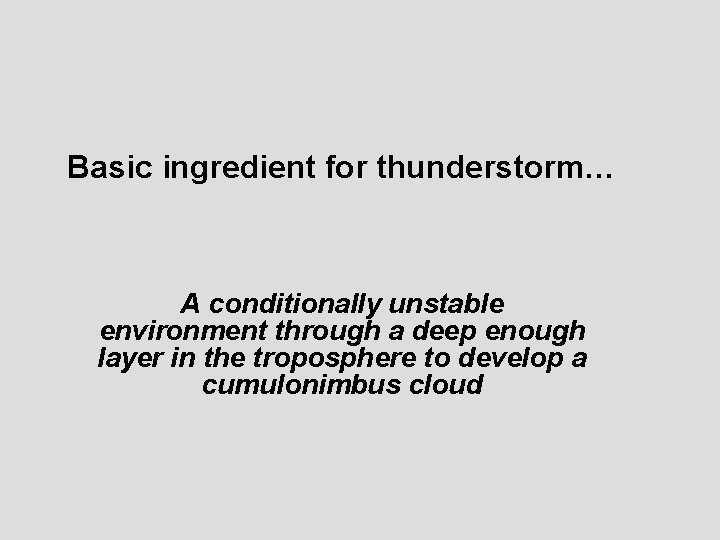 Basic ingredient for thunderstorm… A conditionally unstable environment through a deep enough layer in