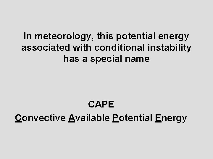 In meteorology, this potential energy associated with conditional instability has a special name CAPE