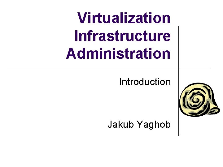 Virtualization Infrastructure Administration Introduction Jakub Yaghob 