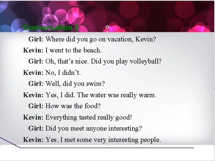 Conversation 2 Girl: Where did you go on vacation, Kevin? Kevin: I went to