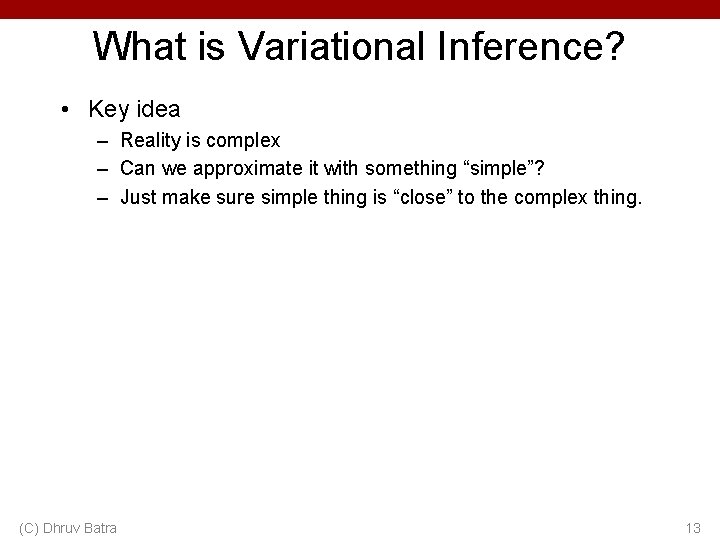 What is Variational Inference? • Key idea – Reality is complex – Can we