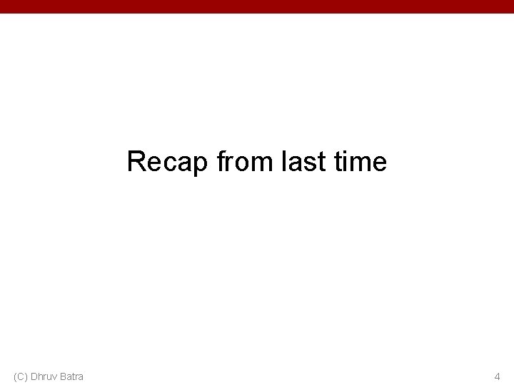 Recap from last time (C) Dhruv Batra 4 