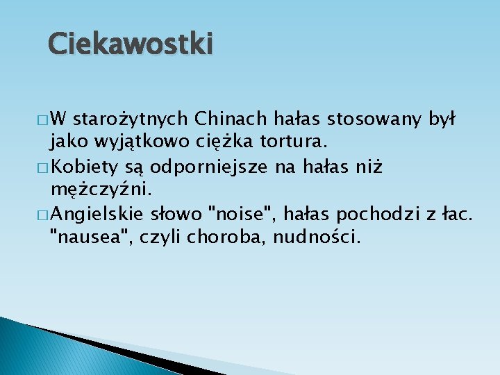 Ciekawostki �W starożytnych Chinach hałas stosowany był jako wyjątkowo ciężka tortura. � Kobiety są