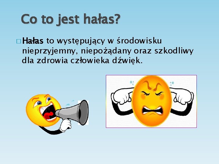 Co to jest hałas? � Hałas to występujący w środowisku nieprzyjemny, niepożądany oraz szkodliwy