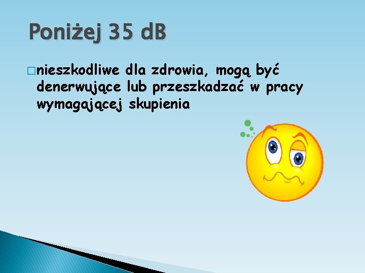 Poniżej 35 d. B � nieszkodliwe dla zdrowia, mogą być denerwujące lub przeszkadzać w