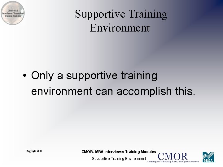 Supportive Training Environment • Only a supportive training environment can accomplish this. Copyright 2007