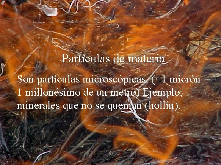 Partículas de materia Son partículas microscópicas, (<1 micrón = 1 millonésimo de un metro)